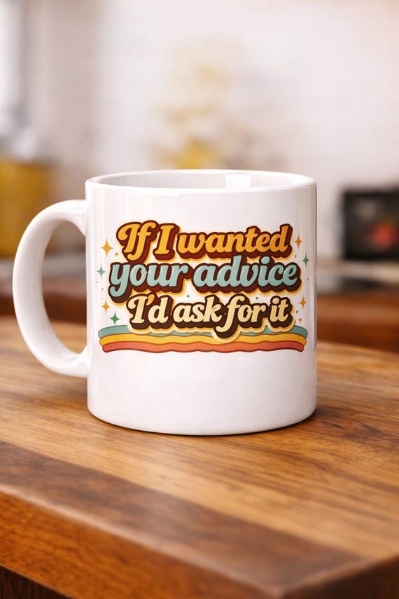 If I Wanted Your Advice, I’d Ask For It Funny Mug