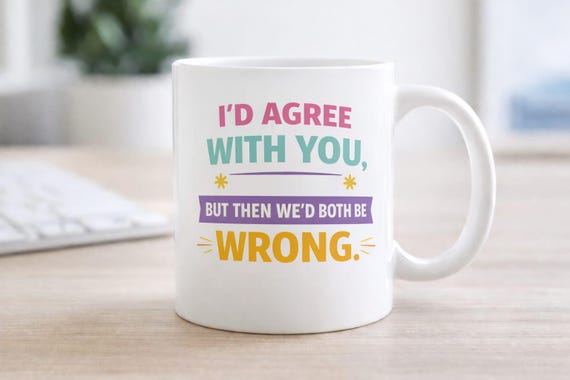 I’d Agree With You, But Then We’d Both Be Wrong Mug