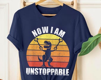 Now I Am Unstoppable Shirt – Funny T-Rex Retro Tee