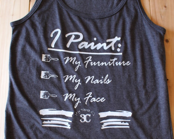 I Paint My Furniture, My Nails, My Face, Tank Top