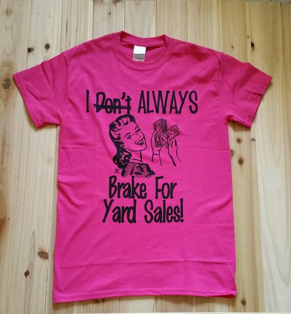 I ALWAYS Brake For Yard Sales Tee