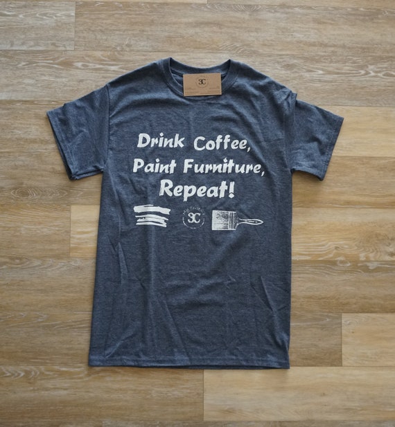 CLEARANCE! Drink Coffee, Paint Furniture, Repeat, Tee.