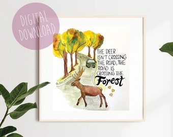 The Deer isn't Crossing the Road, the Road is Crossing the Forest, Digital Download, Printable Wall Art, Vegan Art, Deer Art, Quote Wall Art