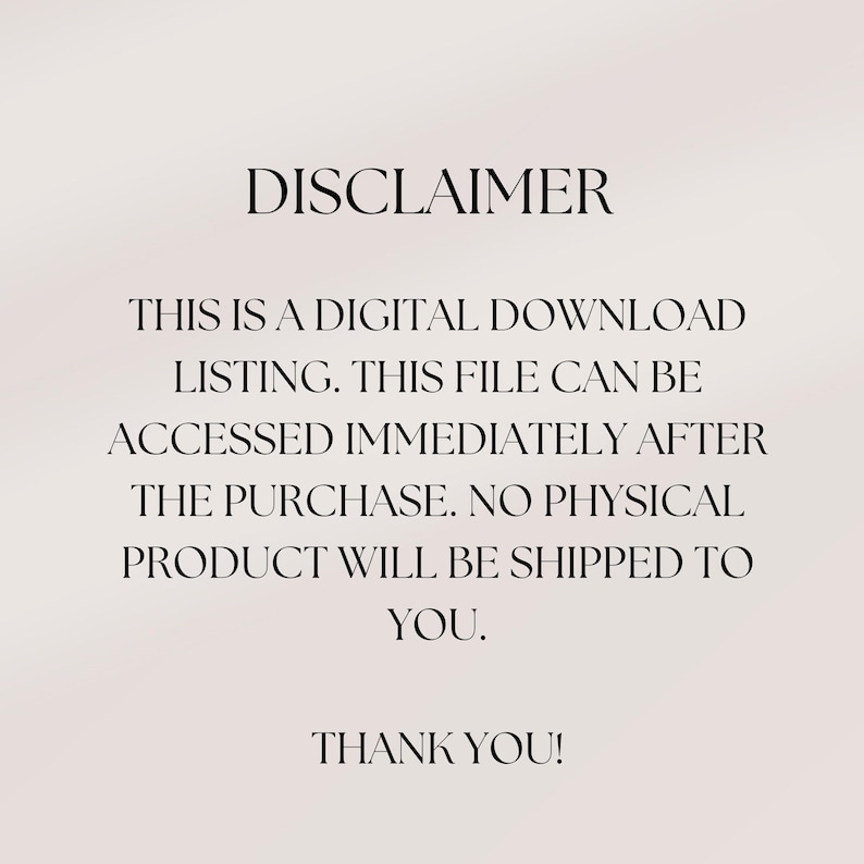 May include: A digital download listing disclaimer with the text "DISCLAIMER" at the top. The text below states that it is a digital download, accessible immediately after purchase, and no physical product will be shipped. The text ends with "THANK YOU!"
