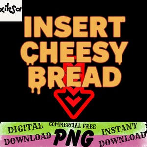 May include: Black background with the words "INSERT CHEESY BREAD" in orange, dripping font. A red arrow points down. Below, a green and pink banner reads "DIGITAL DOWNLOAD PNG COMMERCIAL FREE INSTANT DOWNLOAD".