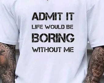 Gib es zu, das Leben wäre ohne mich langweilig T-Shirt, freches Zitat Tee, lustiges Persönlichkeits-Shirt, ausgefallener Geschenk-Shop-Name: RoyalClothingParis