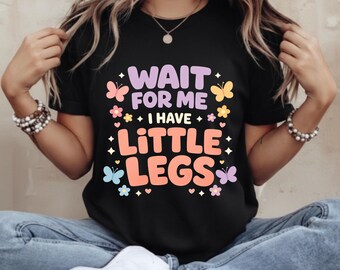 Funny Short Legs Shirt Wait for Me I Have Little Legs, Cute Humor Gift Graphic Tee