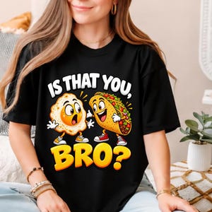 Is That You Bro Shirt, Funny Egg and Taco Food Meme Graphic Tee