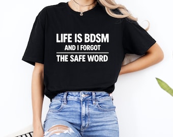 Life is BDSM and I Forgot The Safe Word T-Shirt Funny Adult Humor Quote Tee, Sarcastic Life Joke Shirt, Gag Gift