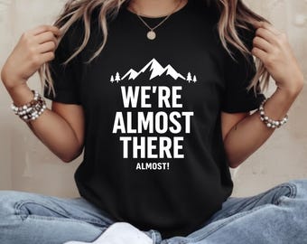 Funny Hiking T Shirt – We're Almost There Mountain Trail Adventure Humor Graphic Tee