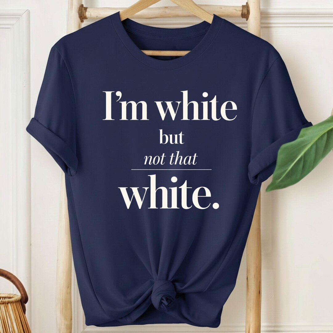 Funny Meme Shirt I’m White but Not That White T-shirt, Sarcastic Humor ...