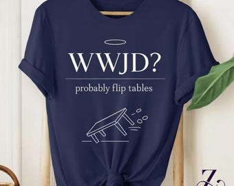 Funny Christian Shirt WWJD Probably Flip Tables Funny Christian Faith Quote T-Shirt, Church Humor Gift, Bible Quote Graphic Tee