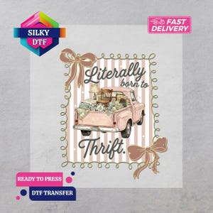 May include: DTF transfer featuring a pink vintage pickup truck filled with thrifted items. The text "Literally born to Thrift" is displayed in a decorative font, with a bow and striped background.