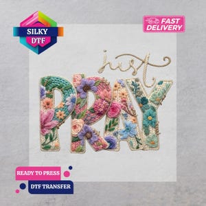 May include: A DTF transfer featuring the word "PRAY" in a floral embroidered design, with the word "just" above it. The letters are filled with various colorful flowers. The transfer is ready to press.