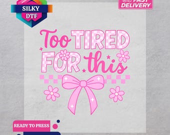Too Tired for This DTF Transfer, Funny Saying Iron-On, Ready to Press, Sarcastic Print