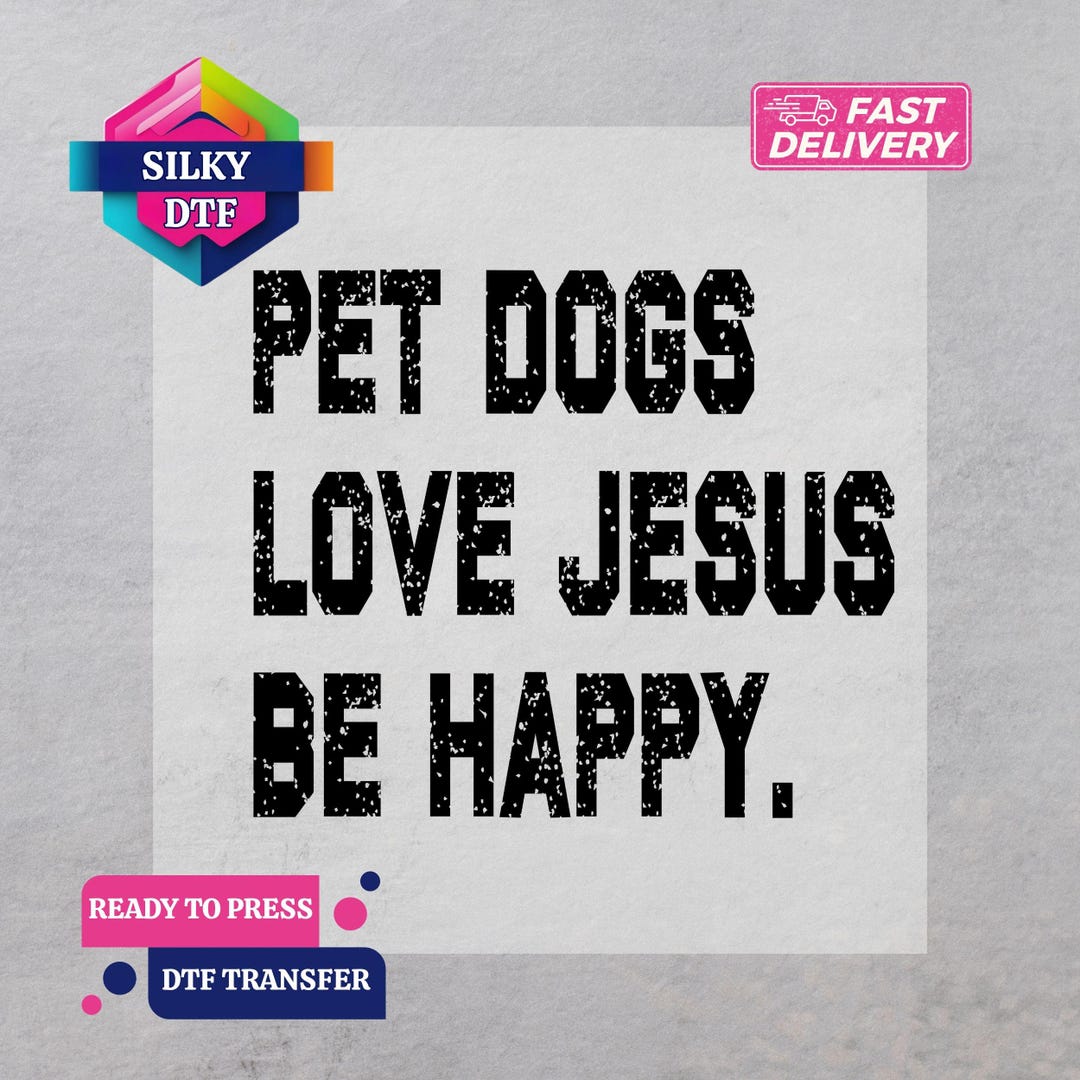 Pet Dogs Love Jesus Be Happy DTF Transfer, Iron-on, Ready to Press ...
