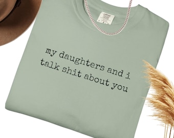 Comfort Colors® My Daughters And I Talk Shit About You Shirt Funny Mom Shirt Sarcastic Mom Shirt Mother’s Day Shirt,Girls Humor Tee