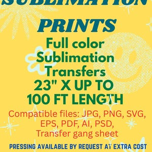May include: Yellow background with text: "SUBLIMATION PRINTS" and "Full color Sublimation Transfers". The text also states "23" X UP TO 100 FT LENGTH". Compatible file types are listed. Contact information is provided.