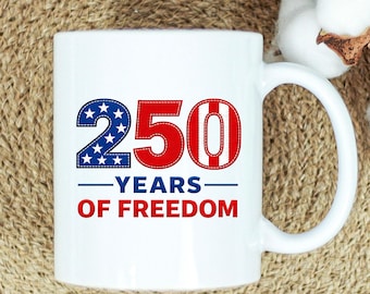 250 Years of Freedom Coffee Mug, America 250 Mug, 4th of July Coffee Cup, Independence Day Mug, Patriotic USA Mug