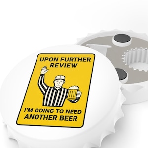 Upon Further Review I'm Going To Need Another Beer Bottle Opener | Referee Sign