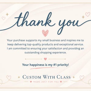 May include: A rectangular thank you card with a cream background and dark blue text. The card features the words thank you, Your happiness is my #1 priority, and Custom With Class, Made Just For You, decorated with small pink hearts and stars.