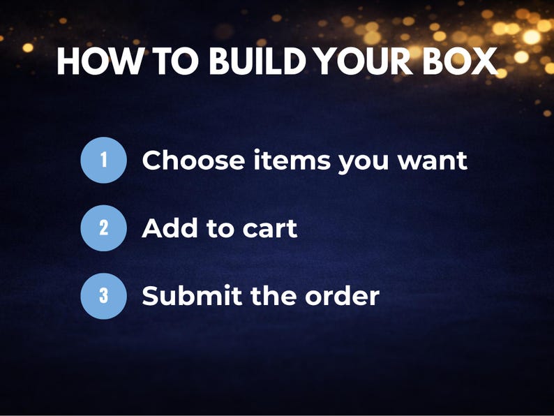 May include: Image with the text "HOW TO BUILD YOUR BOX" in white letters. Steps are numbered 1-3: "Choose items you want," "Add to cart," and "Submit the order." The background is a dark blue gradient with gold sparkles.