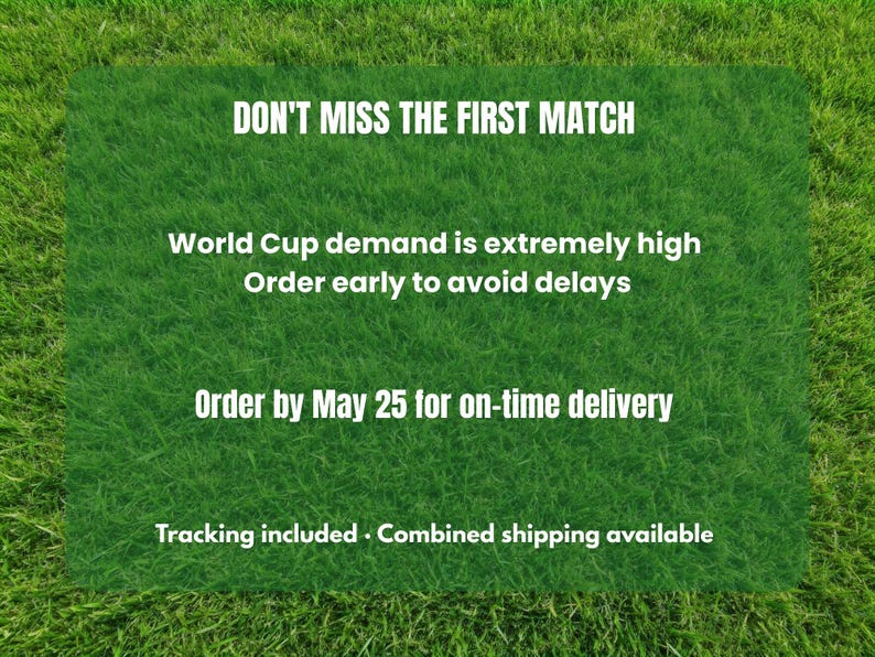 May include: A green background with white text that reads "DON'T MISS THE FIRST MATCH." It also says "World Cup demand is extremely high. Order early to avoid delays. Order by May 25 for on-time delivery."