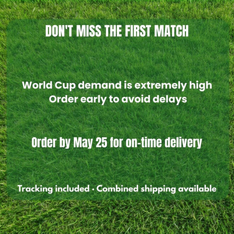 May include: A green background with white text that reads "DON'T MISS THE FIRST MATCH." The text continues with "World Cup demand is extremely high. Order early to avoid delays. Order by May 25 for on-time delivery."