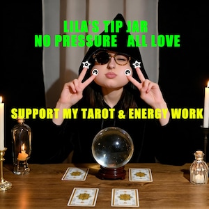 May include: A person in a black hooded cloak with a crystal ball, tarot cards, and candles on a wooden table. The text reads "Lila's Tip Jar, No Pressure, All Love, Support My Tarot & Energy Work."