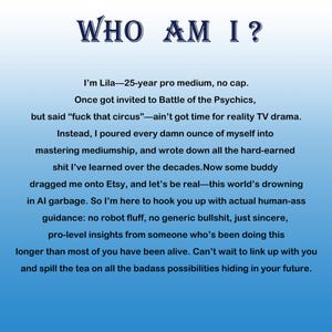 May include: A graphic with the text "WHO AM I?" in a stylized font. The text below introduces Lila, a 25-year-old medium, and describes her journey, emphasizing authentic guidance and insights for the future.