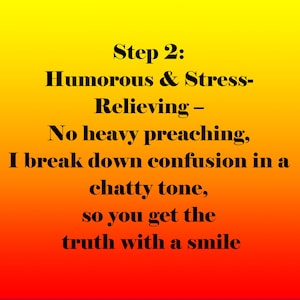 May include: A gradient background of yellow, orange, and red with black text. The text reads "Step 2: Humorous & Stress-Relieving - No heavy preaching, I break down confusion in a chatty tone, so you get the truth with a smile."