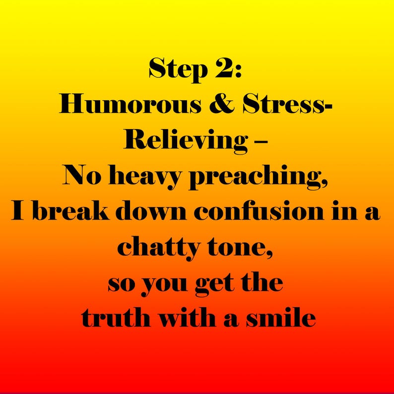 May include: A gradient background of yellow, orange, and red with black text. The text reads "Step 2: Humorous & Stress-Relieving - No heavy preaching, I break down confusion in a chatty tone, so you get the truth with a smile."