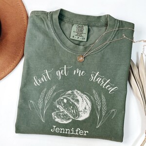 Custom Don't Get Me Started Sourdough Shirt Funny Baking Tee for Bread Lovers, Homestead Mama Loaf Maker Gift for Sour Dough Dealer
