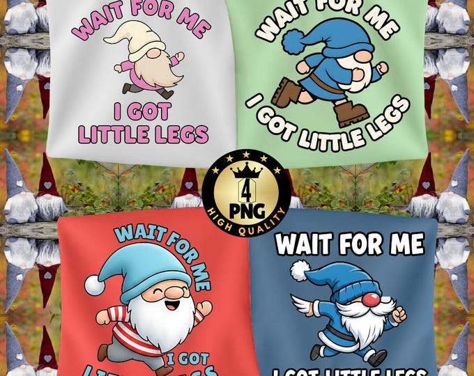 Funny Gnome Png Wait for Me I Have Little Legs, Adult Humor Garden Gnome Png, Sarcastic Mom Quote Digital Download