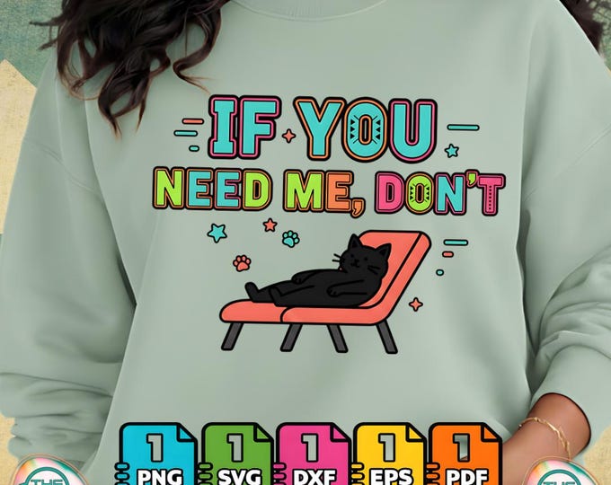 If You Need Me Don’t Funny Cat Sarcastic Humor Png Svg Digital Download Bundle