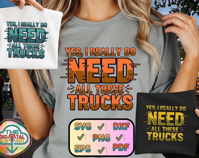 Yes I Really Do Need All These Trucks Funny Quote Png Humor Svg Bundle