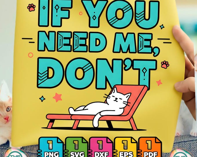 If You Need Me Don't Funny Cat Sarcastic Humor Bundle Digital Png Svg Download
