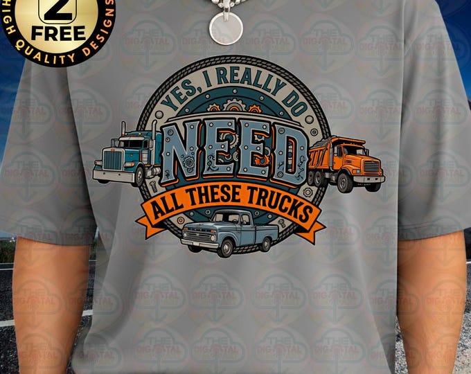 Yes I Really Do Need All These Trucks Png Funny Svg Gift Digital Download