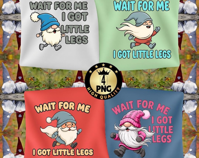 Funny Gnome Png Wait for Me I Have Little Legs, Sarcastic Mom Quote Png, Adult Humor Garden Gnome Digital Download