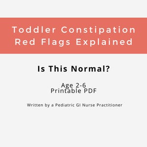 May include: A printable PDF titled "Toddler Constipation Red Flags Explained." The text includes "Is This Normal?" and "Age 2-6 Printable PDF." The document is written by a Pediatric GI Nurse Practitioner. The background is white with a coral-colored banner.