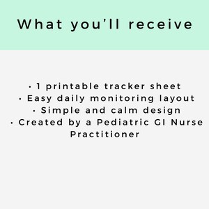 May include: A digital image with the text "What you'll receive" at the top. Below, bullet points list: 1 printable tracker sheet, easy daily monitoring layout, simple and calm design, and created by a Pediatric GI Nurse Practitioner.