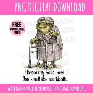May include: Digital download featuring a cartoon frog dressed in a vintage outfit, using a walker. The frog wears glasses and a pearl necklace. Text reads "I know my balls...and You smell like mothballs."