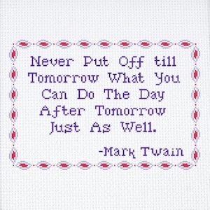 May include: Cross-stitch artwork with the quote "Never Put Off till Tomorrow What You Can Do The Day After Tomorrow Just As Well." by Mark Twain. The text is in blue, framed by a red and blue border on a white background.