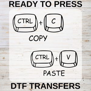 May include: DTF transfers with instructions for copying and pasting. The design features keyboard keys with the words "CTRL", "C", and "V", along with the words "COPY" and "PASTE". The text "READY TO PRESS" and "DTF TRANSFERS" are also included.