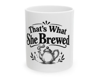 Funny Coffee Mug, Thats What She Brewed, Sarcastic Tea Cup