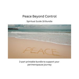 May include: Image of a beach scene with the word "PEACE" written in the sand. The ocean waves gently roll onto the shore. Text at the top reads "Peace Beyond Control" and "Spiritual Guide 18 Bundle". The bottom text says "3-part printable bundle to support your perimenopause journey".