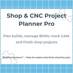 May include: A white and blue graphic with the text "Shop & CNC Project Planner Pro." The text below reads "Plan builds, manage BOMs, track CAM, and finish shop projects." The bottom of the graphic reads "ShopFlow Systems - Tools for makers who finish what they start."