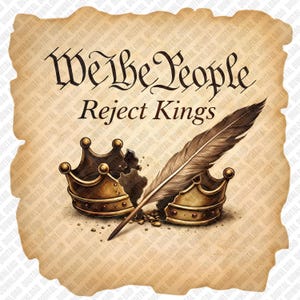May include: Digital art print on aged paper with the text "We the People Reject Kings." Features a broken gold crown, a whole gold crown, and a quill pen. The background is a parchment-like texture.