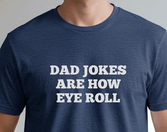 Dad Jokes Are How Eye Roll T-shirt | Heavy Cotton Tee | Dad Humor