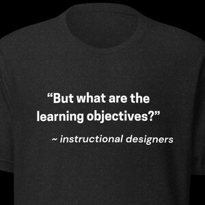 Instructional Designer Shirt, Learning Objectives Humor Tee, eLearning Professional Gift